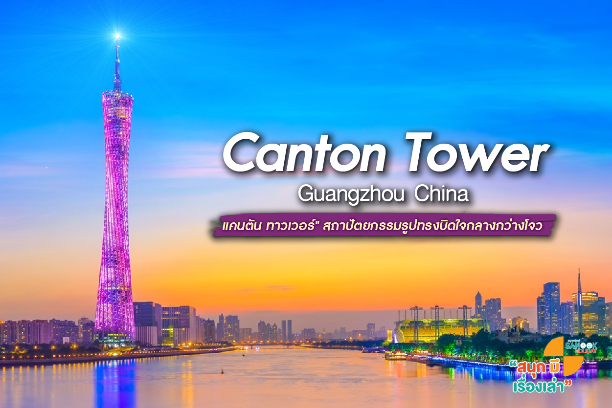 แคนตัน ทาวเวอร์ (Canton Tower) กวางโจว แลนด์มาร์คตึกเอวคอดที่สูงที่สุดในจีน