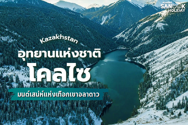 อุทยานแห่งชาติคอลไซ (Kolsai Lakes) มนต์เสน่ห์แห่งเทือกเขาอลาตาว