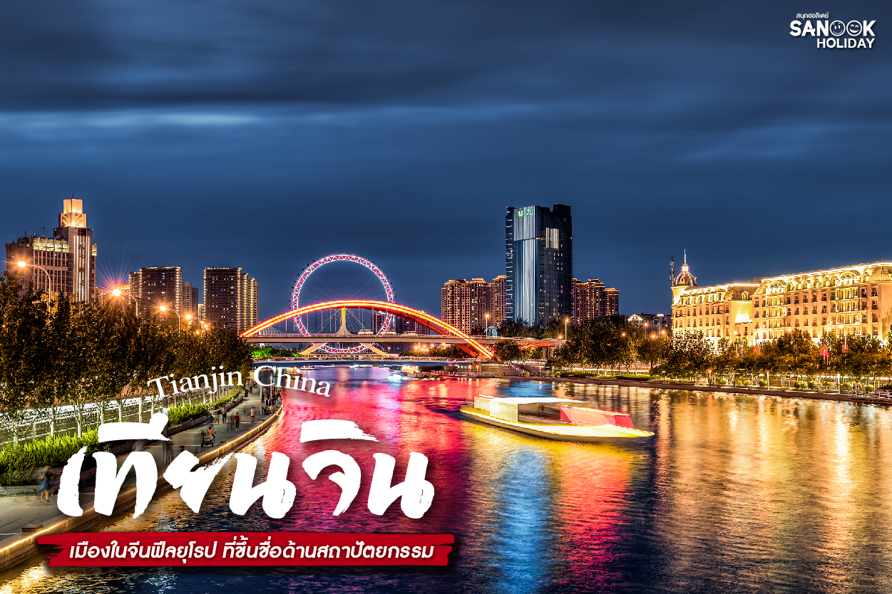 เที่ยวเทียนจิน (Tianjin) เมืองท่าสุดคลาสสิก เสน่ห์ยุโรปใจกลางจีนใกล้ปักกิ่ง