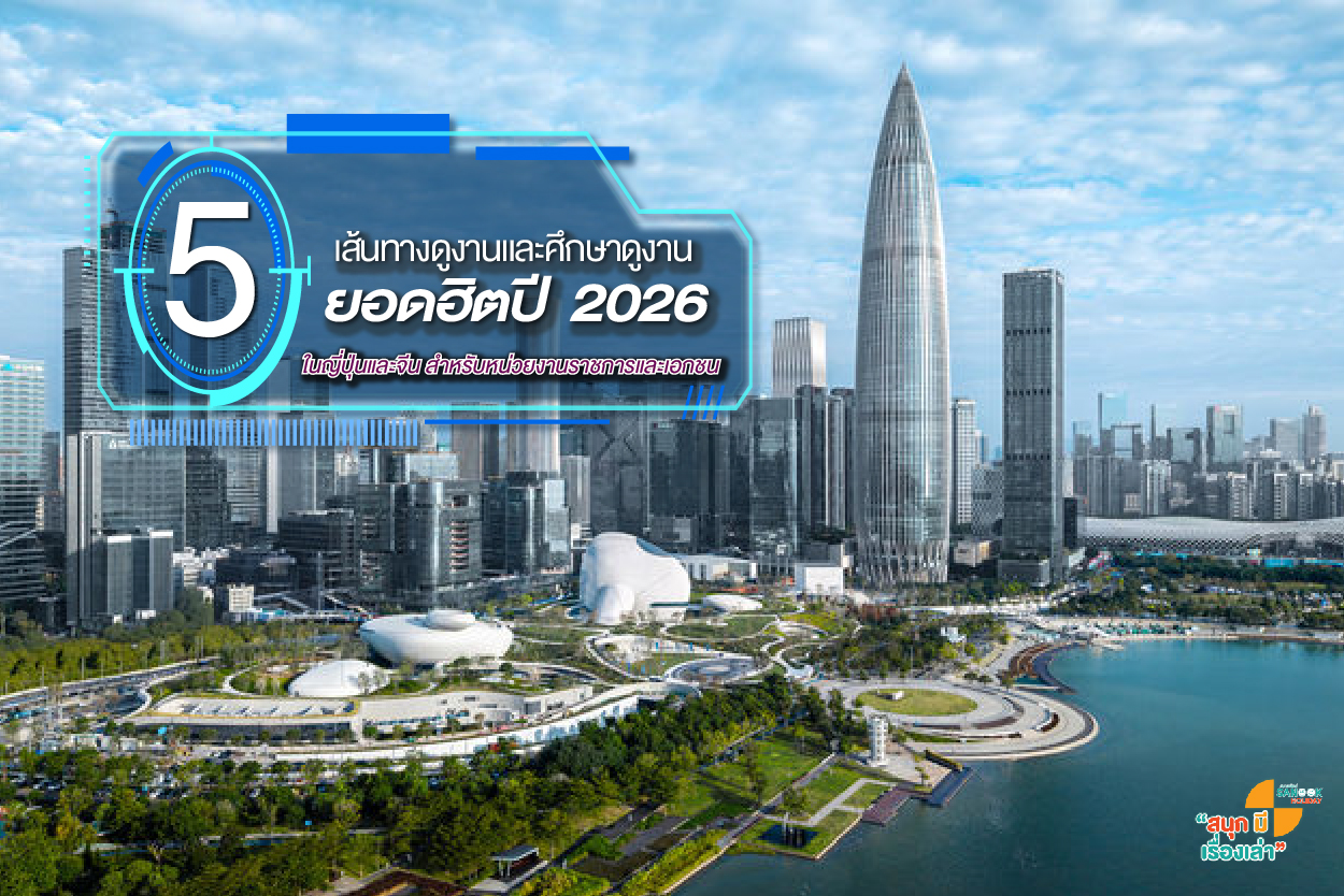 5 เส้นทางดูงานและศึกษาดูงานยอดฮิตปี 2026 ในญี่ปุ่นและจีน สำหรับหน่วยงานราชการและเอกชน