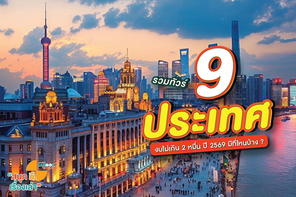 รวมทัวร์ 9 ประเทศ งบไม่เกิน 2 หมื่น ปี 2569 เปิดวาร์ปพิกัดเที่ยวต่างประเทศสุดคุ้ม