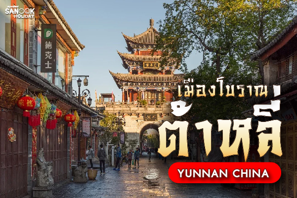 เมืองโบราณต้าหลี่ (Dali Ancient Town - 大理古城) มหากาพย์อารยธรรมพันปีแห่งราชอาณาจักรหนานเจ้า