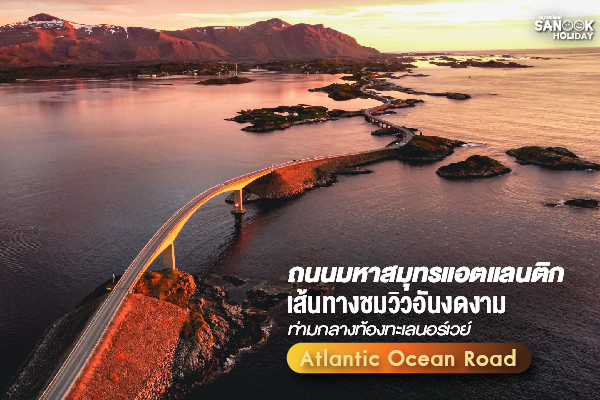 ถนนมหาสมุทรแอตแลนติก (Atlantic Ocean Road) เส้นทางที่ท้าทายพลังแห่งมหาสมุทร