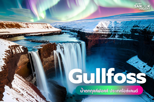น้ำตกกุลล์ฟอสส์ (Gullfoss) พลังแห่งสายน้ำทองคำ... สัมผัสความยิ่งใหญ่ของธรรมชาติในทัวร์ไอซ์แลนด์