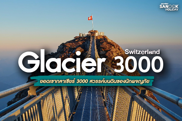 ยอดเขากลาเซียร์ 3000 (Glacier 3000): ดินแดนแห่งท้องฟ้าและหิมะนิรันดร์บนเทือกเขาแอลป์