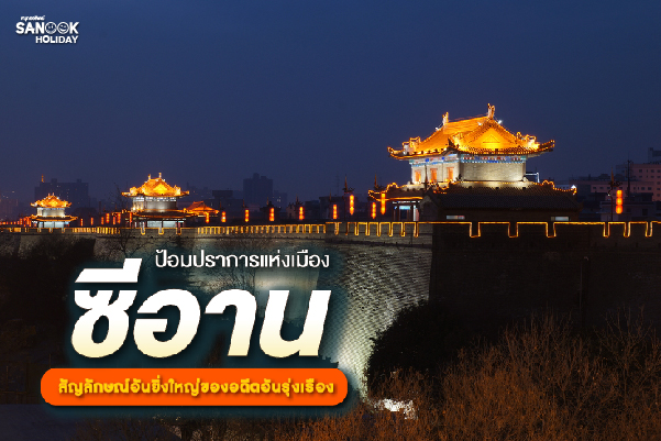 ป้อมปราการแห่งเมืองซีอาน (Xi'an City Wall - 西安城墙) มหากาพย์ศิลาปราการสะท้านแผ่นดิน