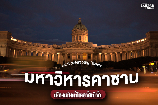 มหาวิหารคาซาน (Kazan Cathedral) ประติมากรรมแห่งศรัทธาและชัยชนะบนถนนเนฟสกี