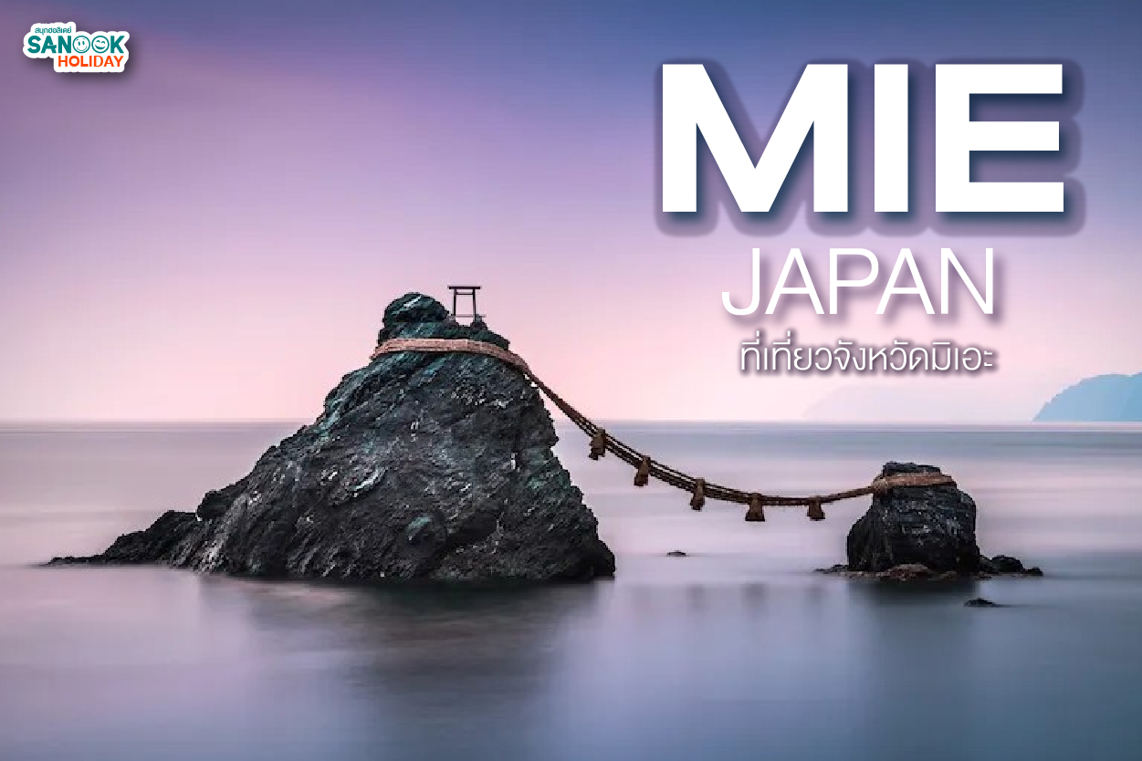 เที่ยวมิเอะ (Mie) 2026: ไหว้ขอพรศาลเจ้าอิเสะ และชมเกาะมุกกับ Sanook Holiday
