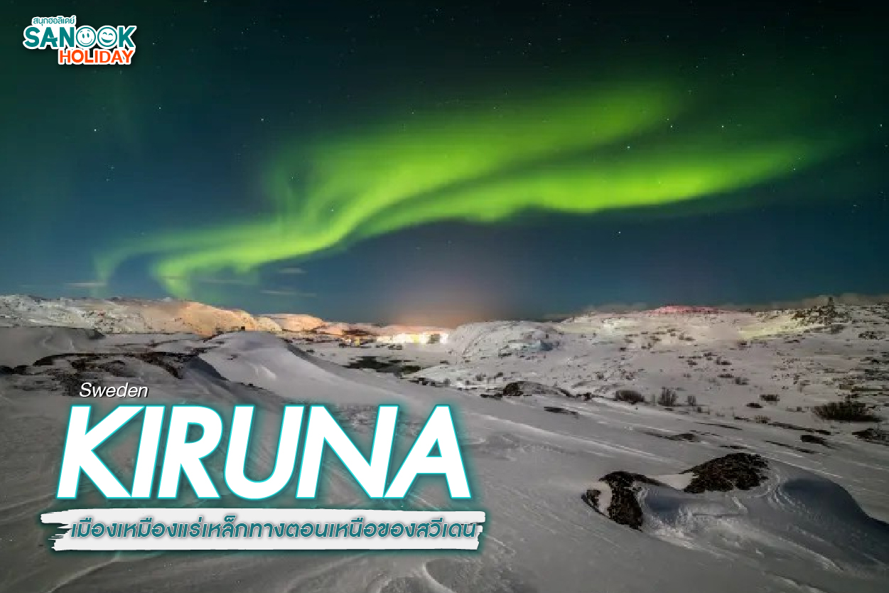 เที่ยวคิรูน่า (Kiruna) 2026: พิกัดล่าแสงเหนือที่สวยที่สุดในสวีเดนกับ Sanook Holiday