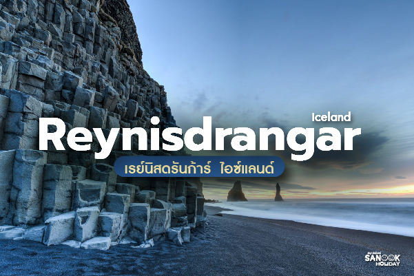 เรย์นิสดรันก้าร์ (Reynisdrangar) มนต์เสน่ห์แท่งหินบะซอลต์กลางทะเล