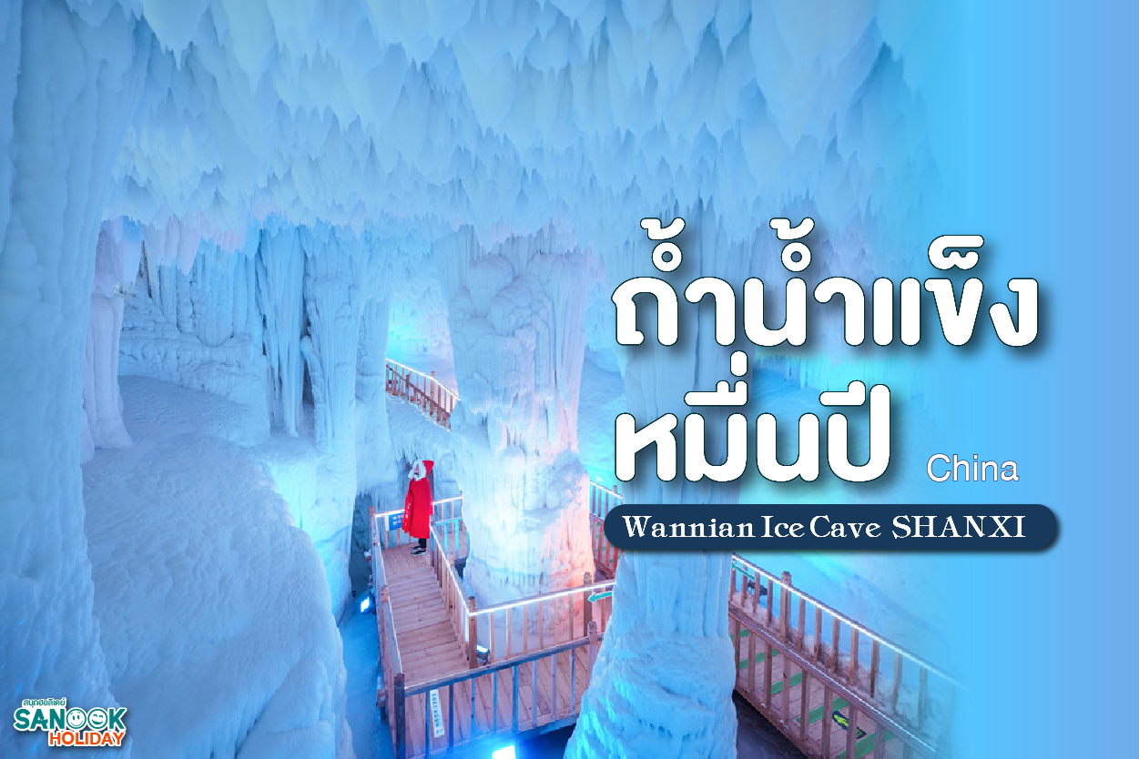 ถ้ำน้ำแข็งหมื่นปี (Wannian Ice Cave) ซานซี มหัศจรรย์น้ำแข็งไม่ละลายแม้หน้าร้อน