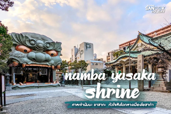 ศาลเจ้านัมบะ ยาซากะ (Namba Yasaka Shrine): มนต์ขลังแห่งหัวสิงโตยักษ์ และหัวใจแห่งโอซาก้า
